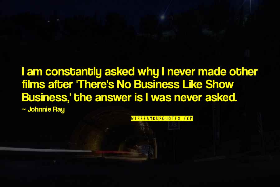 Why Show Off Quotes By Johnnie Ray: I am constantly asked why I never made