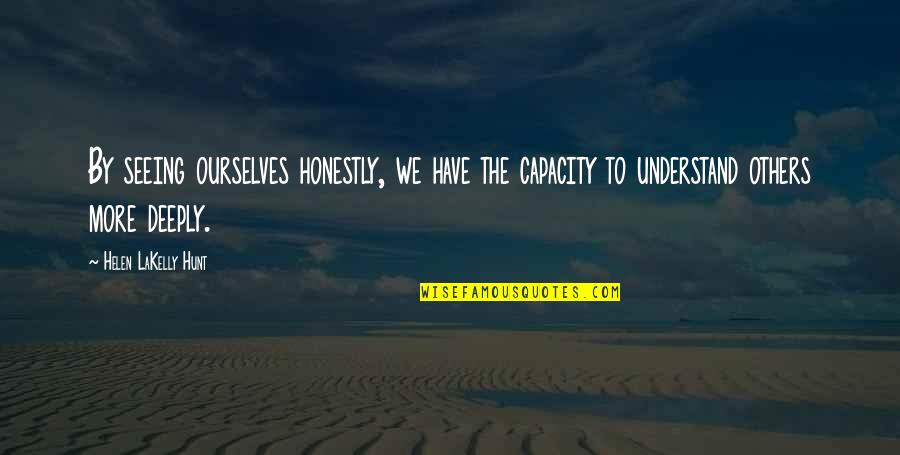 Why Sleep Is Important Quotes By Helen LaKelly Hunt: By seeing ourselves honestly, we have the capacity