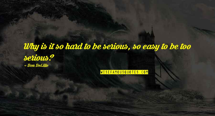 Why So Serious Quotes By Don DeLillo: Why is it so hard to be serious,