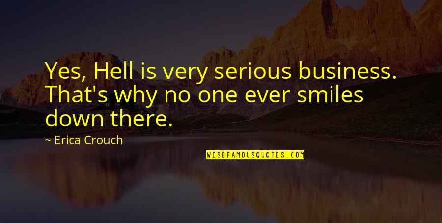 Why So Serious Quotes By Erica Crouch: Yes, Hell is very serious business. That's why