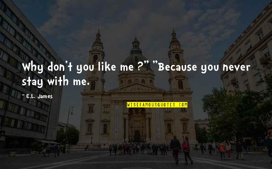 Why Stay Quotes By E.L. James: Why don't you like me ?" "Because you
