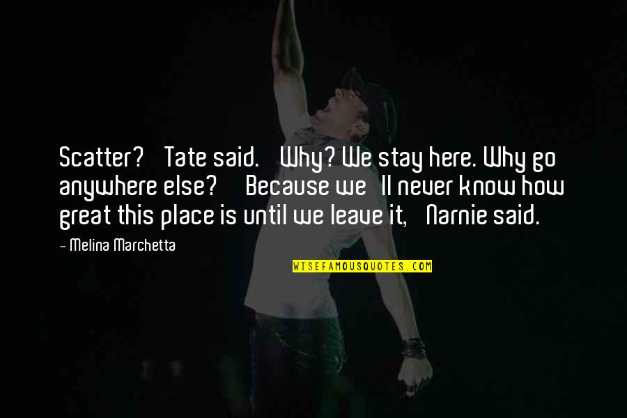 Why Stay Quotes By Melina Marchetta: Scatter?' Tate said. 'Why? We stay here. Why Why Stay Quotes By Melina Marchetta: Scatter?' Tate said. 'Why? We stay here. Why