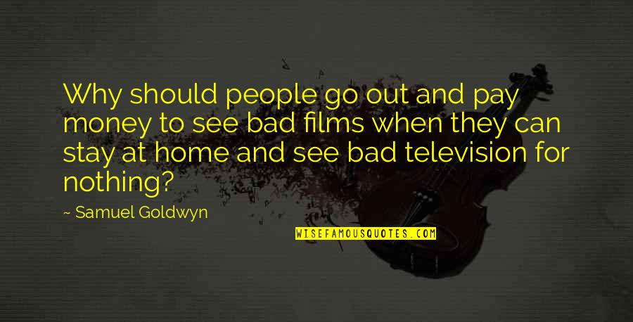 Why Stay Quotes By Samuel Goldwyn: Why should people go out and pay money Why Stay Quotes By Samuel Goldwyn: Why should people go out and pay money