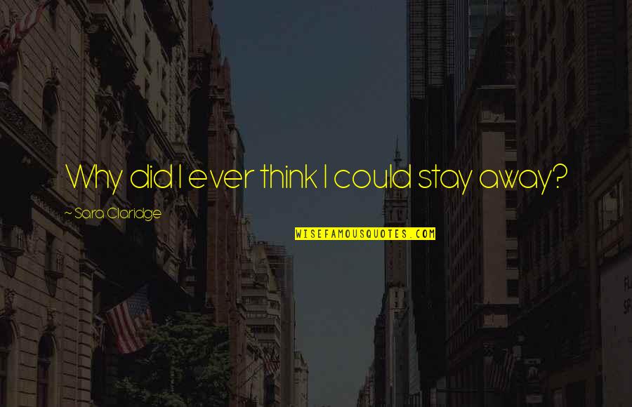 Why Stay Quotes By Sara Claridge: Why did I ever think I could stay Why Stay Quotes By Sara Claridge: Why did I ever think I could stay