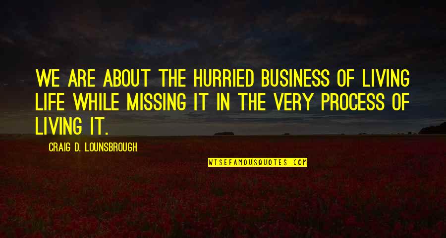 Why Stuff Happens Quotes By Craig D. Lounsbrough: We are about the hurried business of living