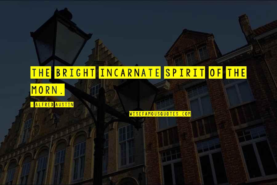 Why Teachers Are Important Quotes By Alfred Austin: The bright incarnate spirit of the Morn. Why Teachers Are Important Quotes By Alfred Austin: The bright incarnate spirit of the Morn.