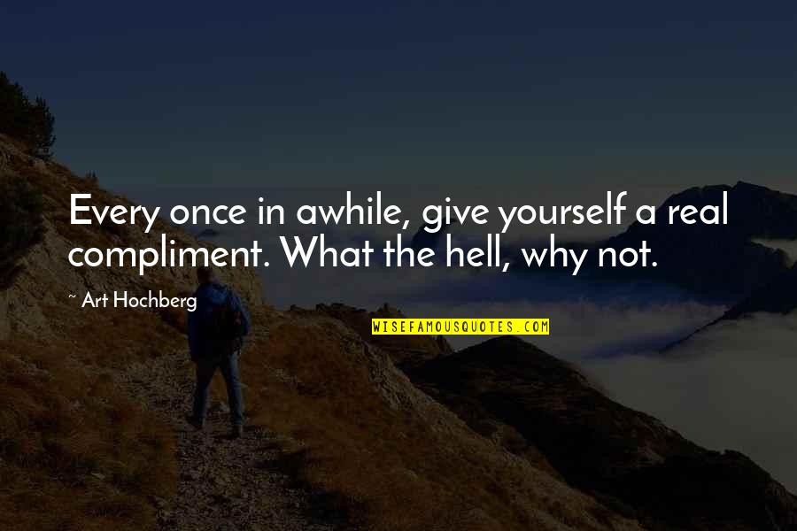 Why The Hell Not Quotes By Art Hochberg: Every once in awhile, give yourself a real