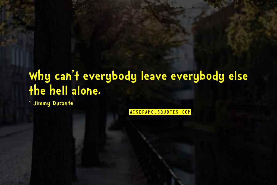 Why The Hell Not Quotes By Jimmy Durante: Why can't everybody leave everybody else the hell