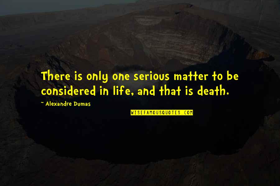 Why The Whales Came Quotes By Alexandre Dumas: There is only one serious matter to be