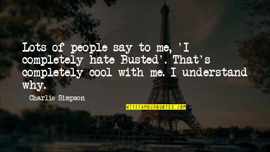 Why They Hate Me Quotes By Charlie Simpson: Lots of people say to me, 'I completely