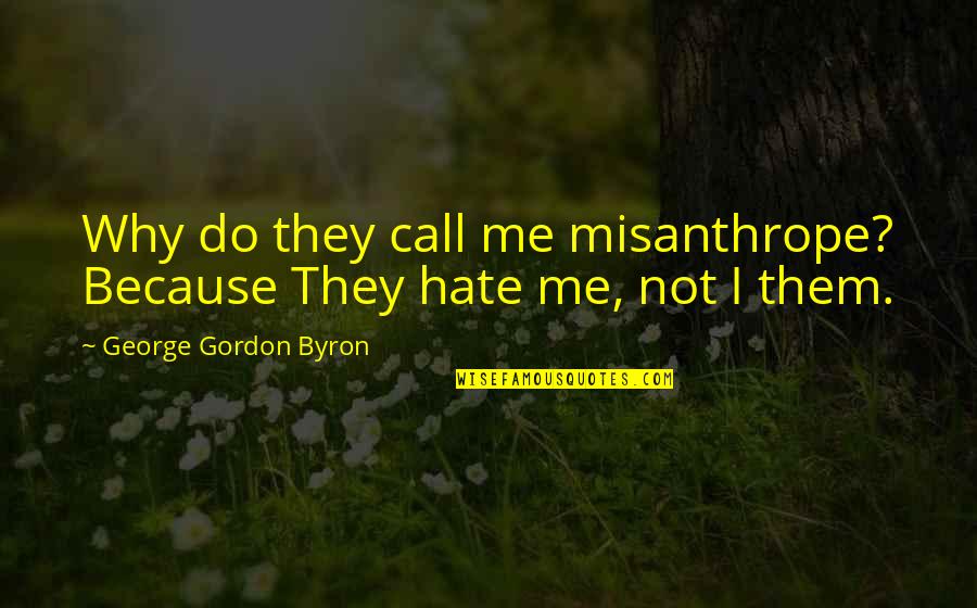 Why They Hate Me Quotes By George Gordon Byron: Why do they call me misanthrope? Because They Why They Hate Me Quotes By George Gordon Byron: Why do they call me misanthrope? Because They