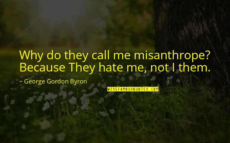 Why They Hate Me Quotes By George Gordon Byron: Why do they call me misanthrope? Because They