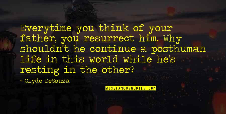 Why This Life Quotes By Clyde DeSouza: Everytime you think of your father, you resurrect Why This Life Quotes By Clyde DeSouza: Everytime you think of your father, you resurrect