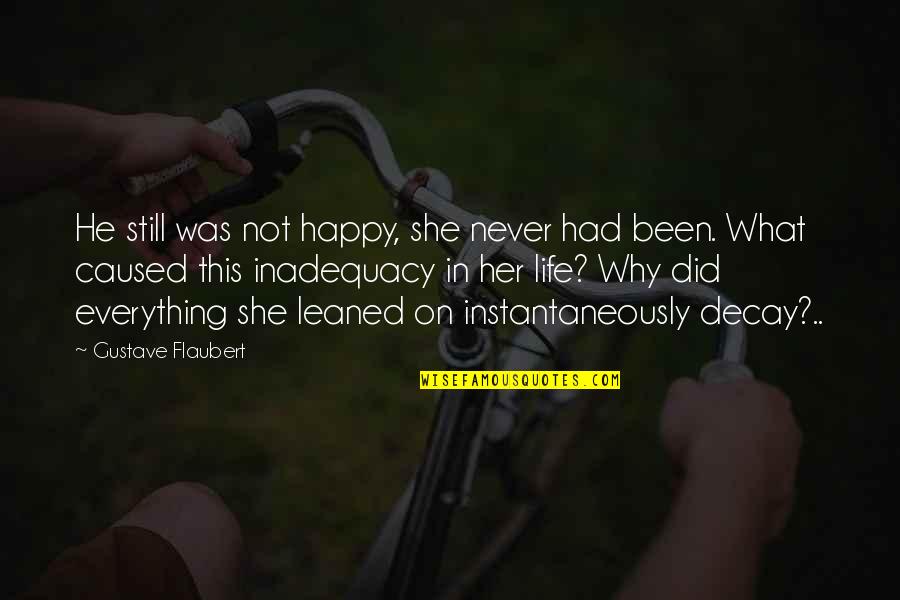 Why This Life Quotes By Gustave Flaubert: He still was not happy, she never had Why This Life Quotes By Gustave Flaubert: He still was not happy, she never had