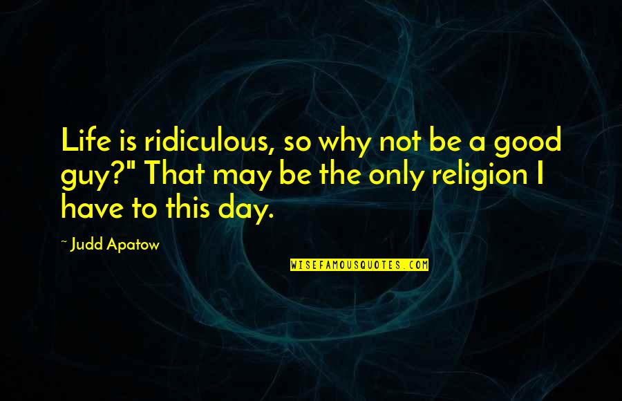 Why This Life Quotes By Judd Apatow: Life is ridiculous, so why not be a Why This Life Quotes By Judd Apatow: Life is ridiculous, so why not be a