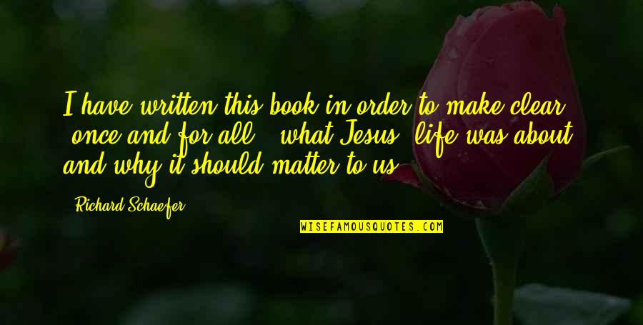 Why This Life Quotes By Richard Schaefer: I have written this book in order to Why This Life Quotes By Richard Schaefer: I have written this book in order to