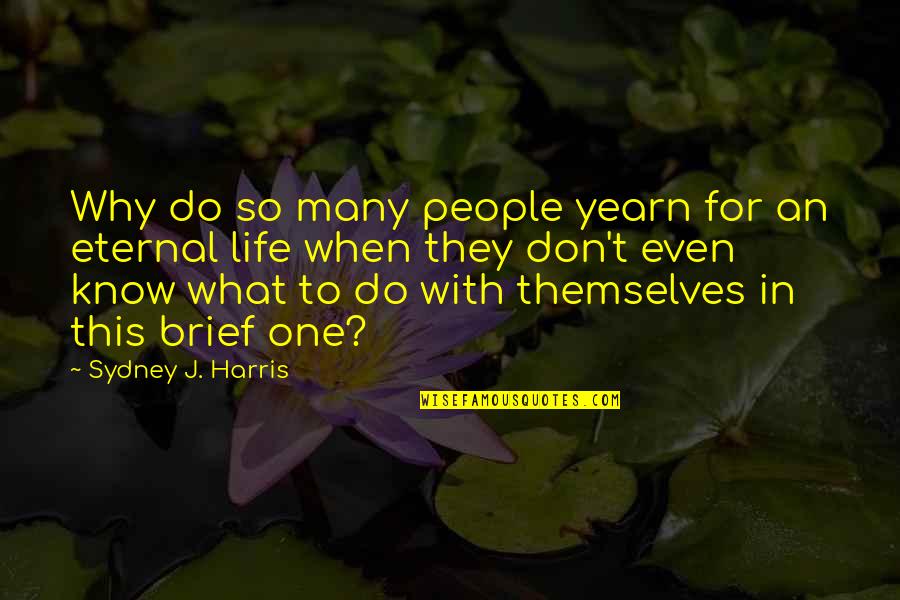 Why This Life Quotes By Sydney J. Harris: Why do so many people yearn for an Why This Life Quotes By Sydney J. Harris: Why do so many people yearn for an