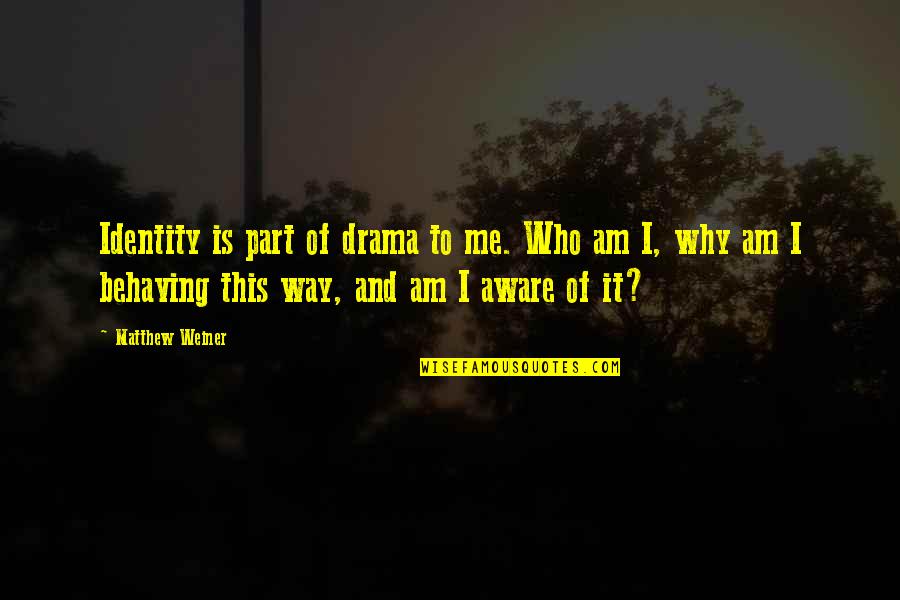 Why This To Me Quotes By Matthew Weiner: Identity is part of drama to me. Who Why This To Me Quotes By Matthew Weiner: Identity is part of drama to me. Who