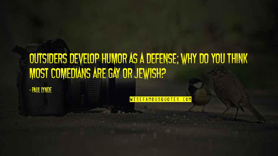 Why To Be Jewish Quotes By Paul Lynde: Outsiders develop humor as a defense; why do Why To Be Jewish Quotes By Paul Lynde: Outsiders develop humor as a defense; why do