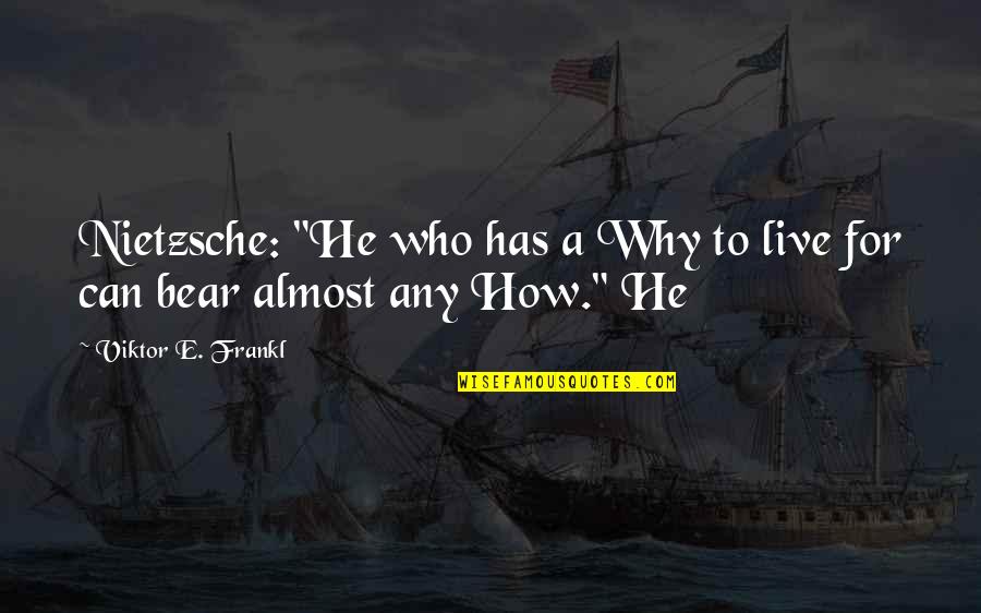 Why To Live For Quotes By Viktor E. Frankl: Nietzsche: "He who has a Why to live Why To Live For Quotes By Viktor E. Frankl: Nietzsche: "He who has a Why to live