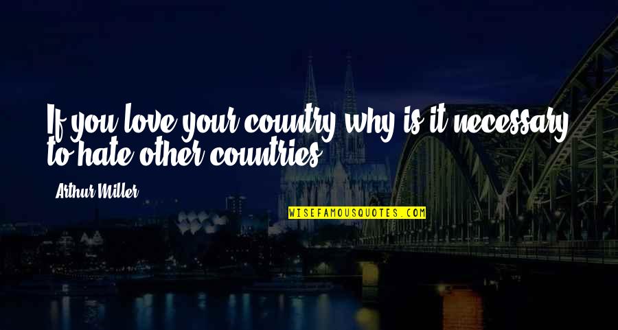 Why To Love Quotes By Arthur Miller: If you love your country why is it