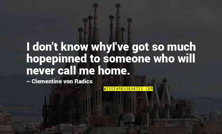 Why To Love Someone Quotes By Clementine Von Radics: I don't know whyI've got so much hopepinned Why To Love Someone Quotes By Clementine Von Radics: I don't know whyI've got so much hopepinned
