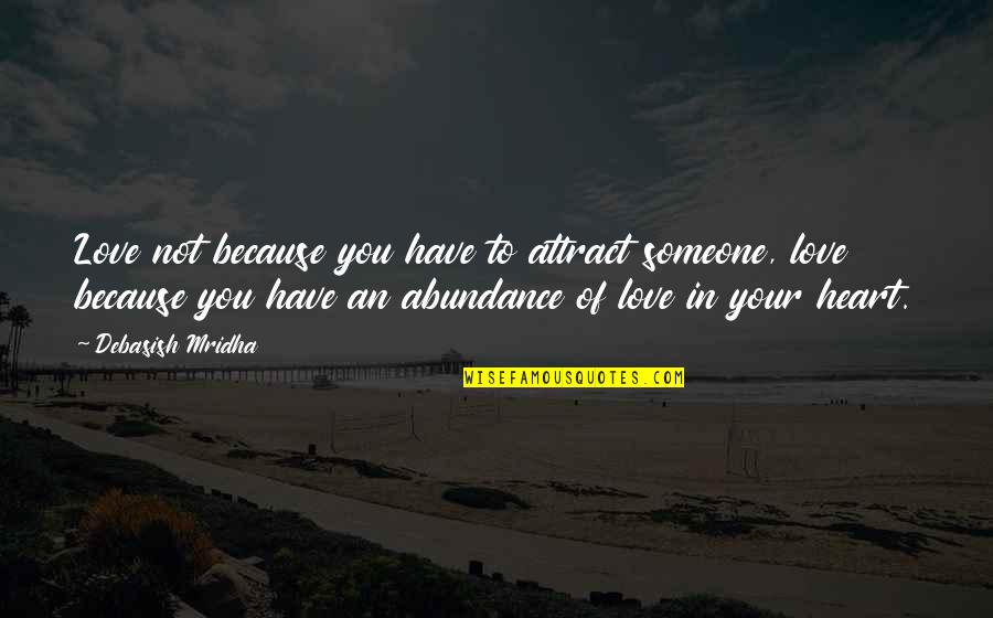Why To Love Someone Quotes By Debasish Mridha: Love not because you have to attract someone,