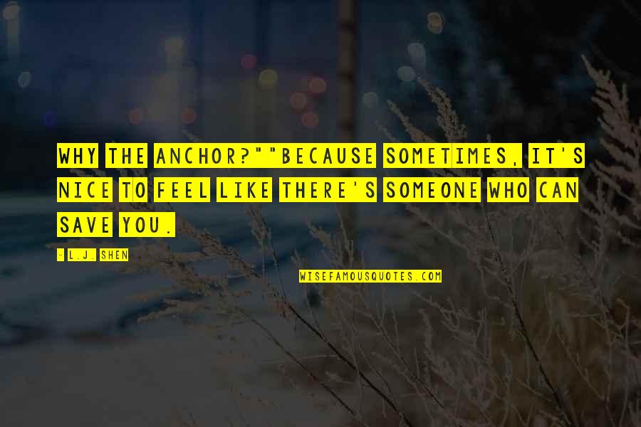 Why To Love Someone Quotes By L.J. Shen: Why the anchor?""Because sometimes, it's nice to feel Why To Love Someone Quotes By L.J. Shen: Why the anchor?""Because sometimes, it's nice to feel