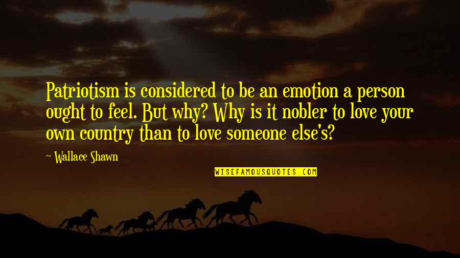Why To Love Someone Quotes By Wallace Shawn: Patriotism is considered to be an emotion a Why To Love Someone Quotes By Wallace Shawn: Patriotism is considered to be an emotion a