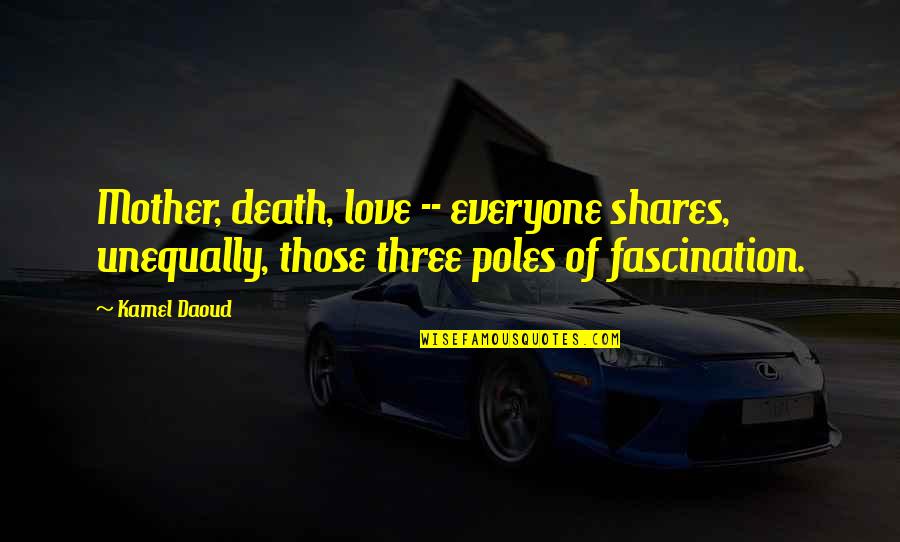 Why Torture Is Wrong Quotes By Kamel Daoud: Mother, death, love -- everyone shares, unequally, those