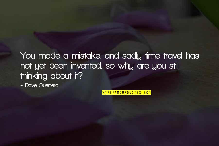 Why Travel Quotes By Dave Guerrero: You made a mistake, and sadly time travel