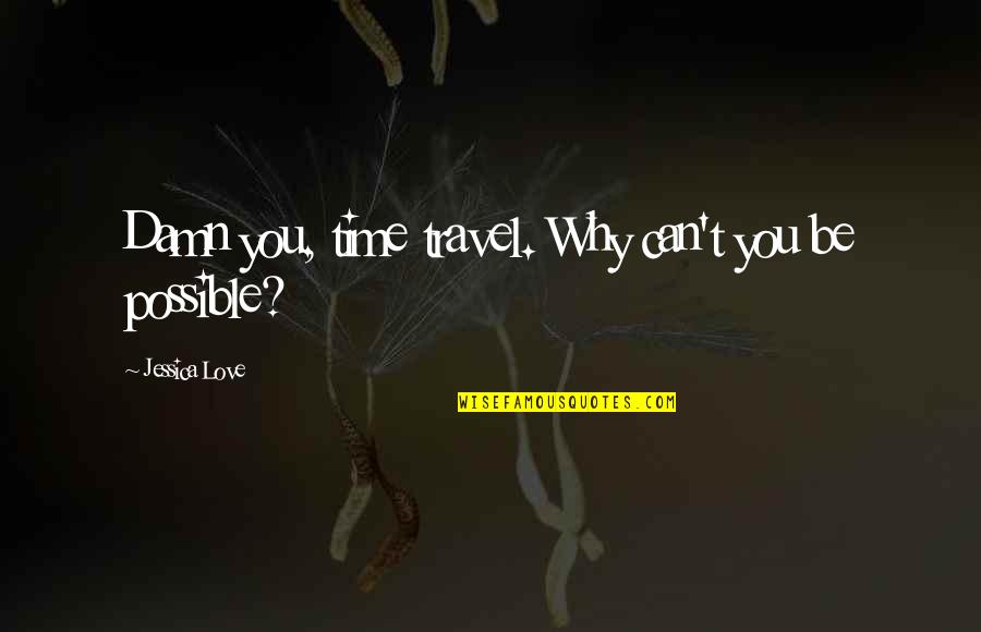 Why Travel Quotes By Jessica Love: Damn you, time travel. Why can't you be