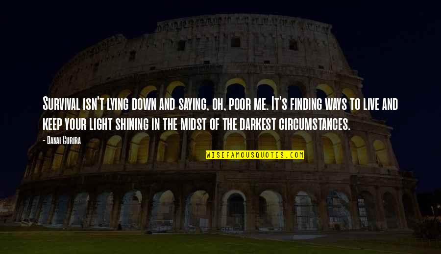 Why Trust Anyone Quotes By Danai Gurira: Survival isn't lying down and saying, oh, poor