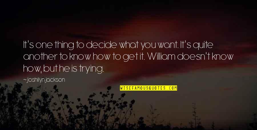 Why U Avoiding Me Quotes By Joshilyn Jackson: It's one thing to decide what you want. Why U Avoiding Me Quotes By Joshilyn Jackson: It's one thing to decide what you want.