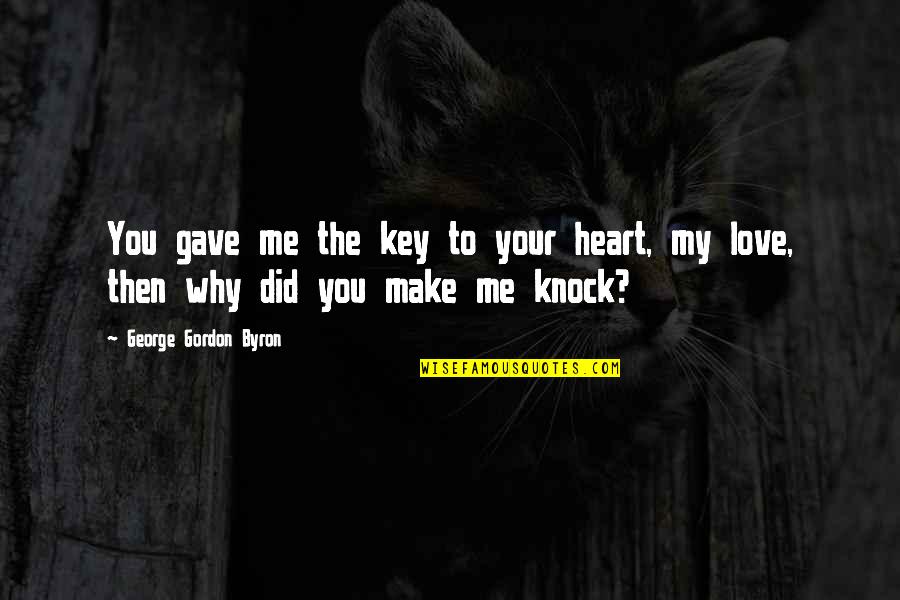 Why U Did This To Me Quotes By George Gordon Byron: You gave me the key to your heart,