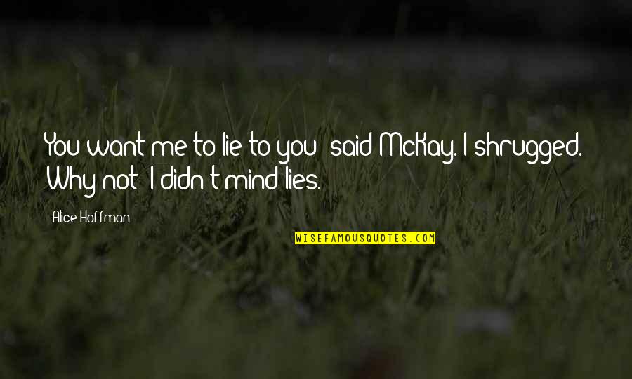 Why U Lie Me Quotes By Alice Hoffman: You want me to lie to you? said