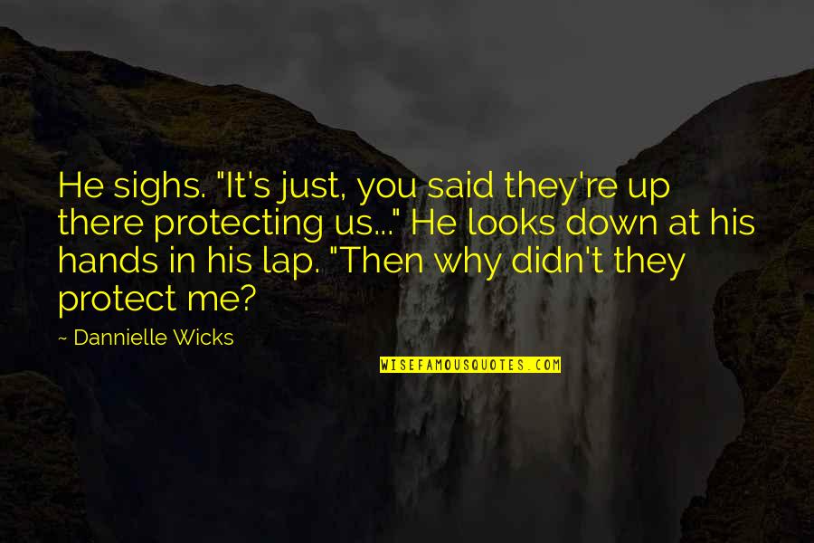Why Us Quotes By Dannielle Wicks: He sighs. "It's just, you said they're up