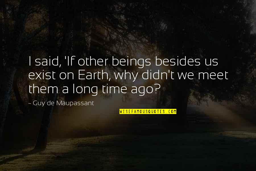 Why Us Quotes By Guy De Maupassant: I said, 'If other beings besides us exist