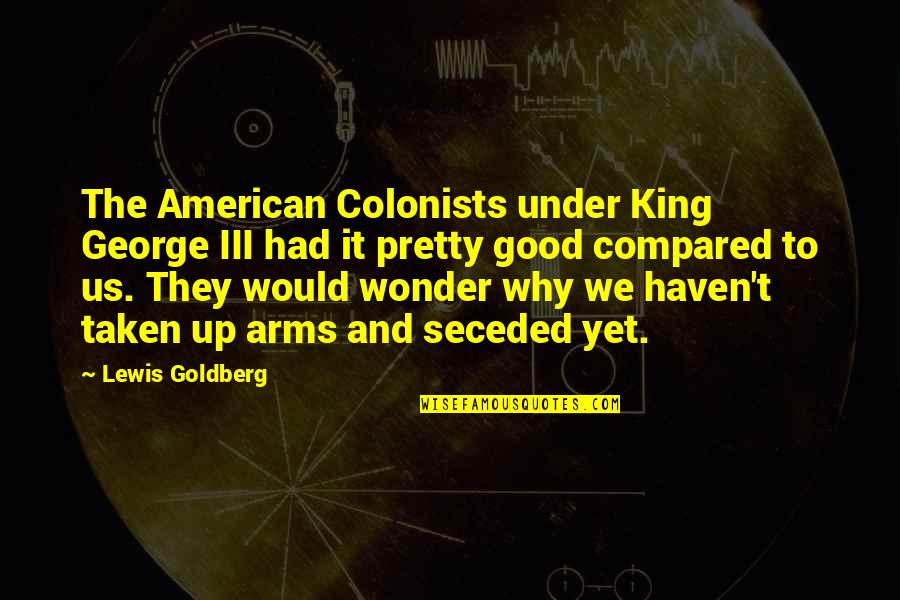Why Us Quotes By Lewis Goldberg: The American Colonists under King George III had