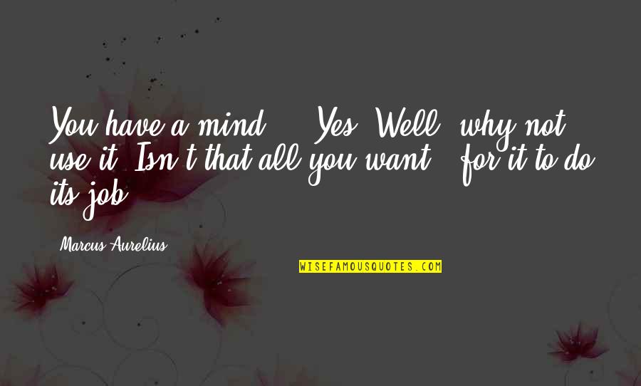 Why Use Quotes By Marcus Aurelius: You have a mind? - Yes. Well, why Why Use Quotes By Marcus Aurelius: You have a mind? - Yes. Well, why
