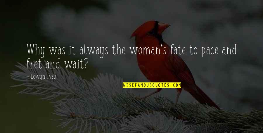 Why Wait Quotes By Eowyn Ivey: Why was it always the woman's fate to