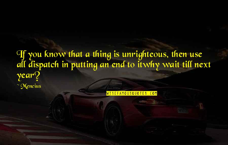 Why Wait Quotes By Mencius: If you know that a thing is unrighteous,