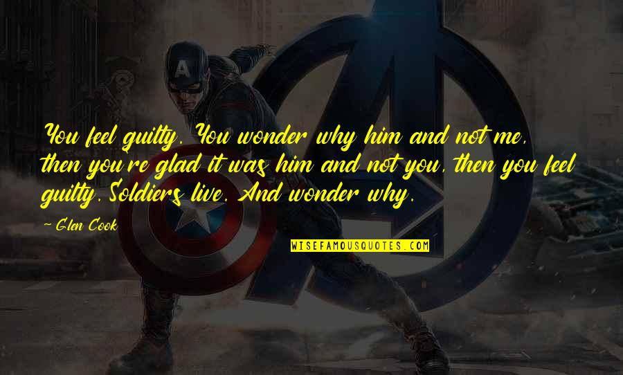 Why War Quotes By Glen Cook: You feel guilty. You wonder why him and Why War Quotes By Glen Cook: You feel guilty. You wonder why him and