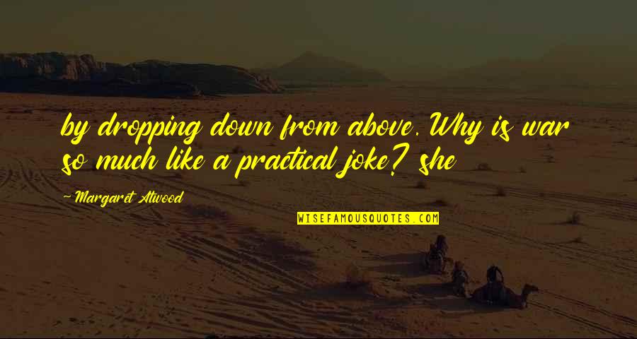 Why War Quotes By Margaret Atwood: by dropping down from above. Why is war