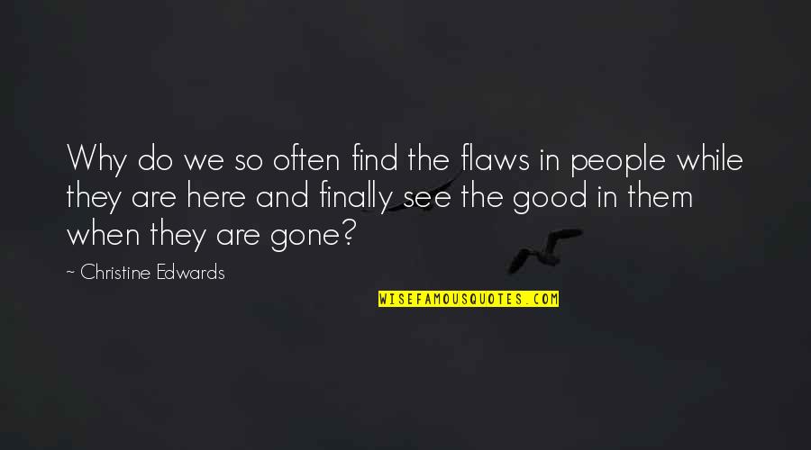 Why We Are Here Quotes By Christine Edwards: Why do we so often find the flaws