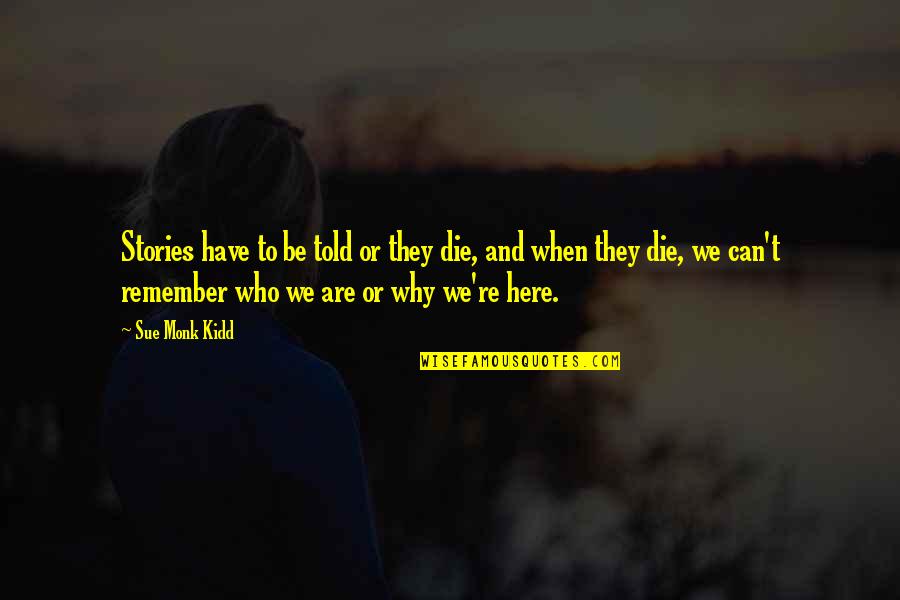 Why We Are Here Quotes By Sue Monk Kidd: Stories have to be told or they die,