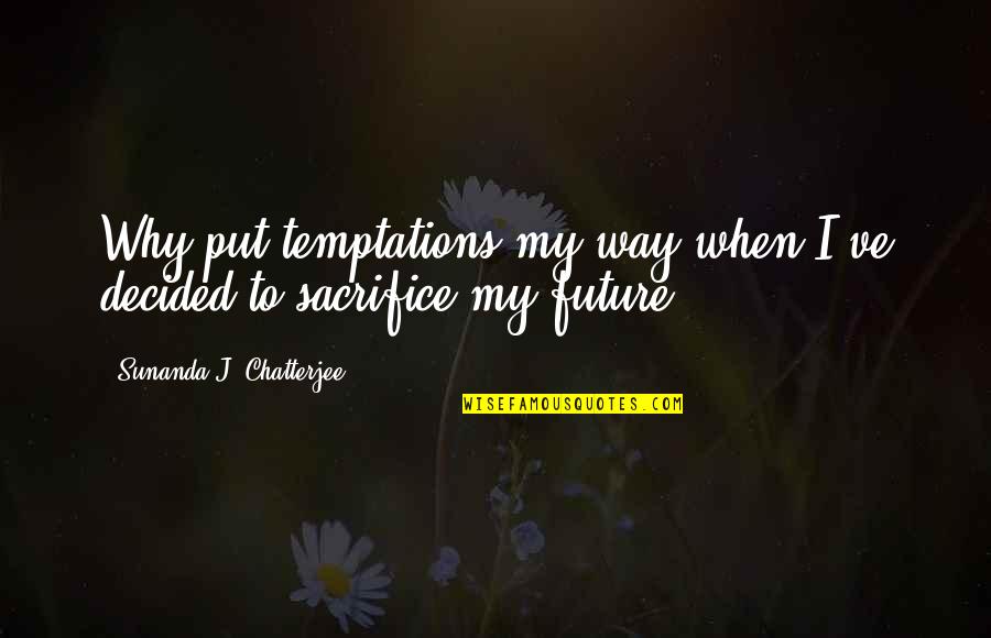 Why We Are The Way We Are Quotes By Sunanda J. Chatterjee: Why put temptations my way when I've decided