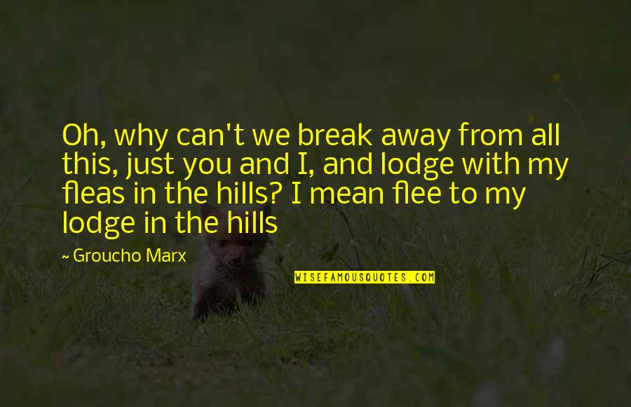 Why We Break Up Quotes By Groucho Marx: Oh, why can't we break away from all