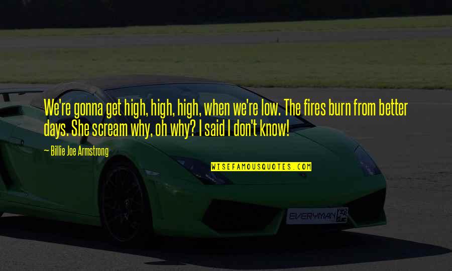 Why We Burn Quotes By Billie Joe Armstrong: We're gonna get high, high, high, when we're
