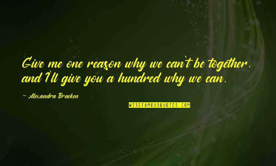 Why We Can't Be Together Quotes By Alexandra Bracken: Give me one reason why we can't be